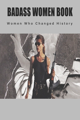 Coperta cărții 'Badass Women Book - Women Who Changed History: Books About Women In History - Al Theuner'