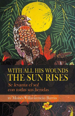 Coperta cărții 'With All His Wounds the Sun Rises / Se levanta el sol con todas sus heridas - Moisés Villavicencio Barras'