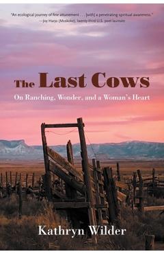 Poza produsului The Last Cows: On Ranching, Wonder, and a Woman's Heart - Kathryn Wilder