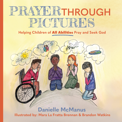 Prayer Through Pictures: Helping Children of All Abilities Pray and Seek God - Danielle Mcmanus