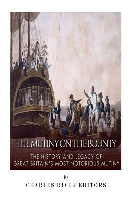 The Mutiny on the Bounty: The History and Legacy of Great Britain's Most Notorious Mutiny -