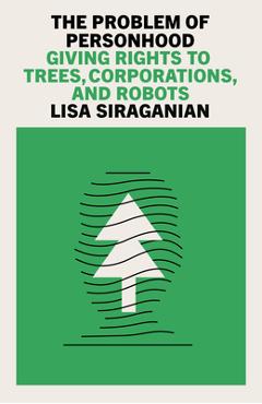 Coperta cărții 'The Problem of Personhood: Giving Rights to Trees, Corporations and Robots - Lisa Siraganian'