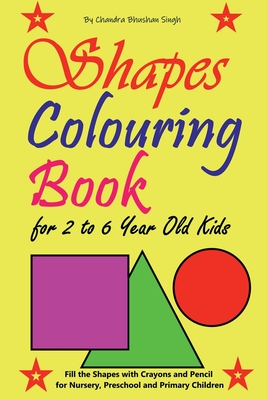 Shapes Colouring Book for 2 to 6 Year Old Kids: Fill the Shapes with Crayons and Pencil for Nursery, Preschool and Primary Children -