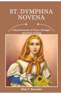 Coperta cărții 'St. Dymphna Novena: A Sacred Journey of Prayer, Strength, and Divine Healing - Elias T. Benedict'