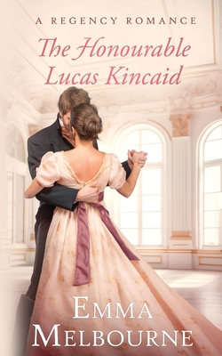 The Honourable Lucas Kincaid: A Regency Historical Romance - Emma Melbourne