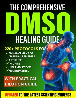 The Comprehensive DMSO Healing Guide [20 in 1]: The Ultimate Science-Backed Solution to Erase Pain, Reduce Inflammation, Restore Mobility and Regain Y - Emily Bradford