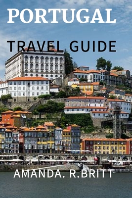 Portugal travel guide: Experience Portugal - Amanda R. Britt