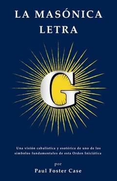 Coperta cărții 'La masónica letra G: Una visión cabalística y esotérica de uno de los símbolos fundamentales de esta Orden Iniciática.'