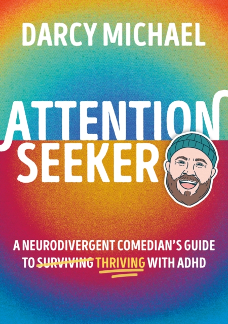 Attention Seeker: A Neurodivergent Comedian's Guide to Thriving with ADHD - Darcy Michael