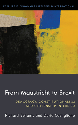 From Maastricht to Brexit: Democracy, Constitutionalism and Citizenship in the EU - Richard Bellamy