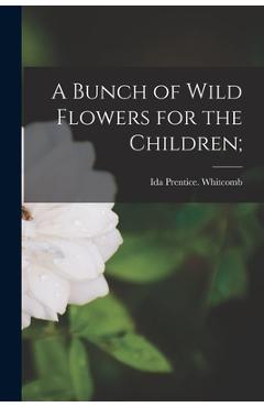 Coperta cărții 'A Bunch of Wild Flowers for the Children; - Ida Prentice Whitcomb'