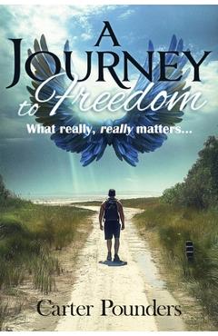 Coperta cărții 'A Journey to Freedom: What Really, Really Matters - Carter Pounders'