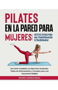 Coperta cărții 'Pilates en la Pared para Mujeres: ¡Reto de 28 Días para una Transformación Extraordinaria! Una Guía Completa con'