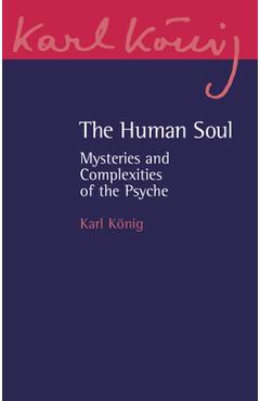 The Human Soul: Mysteries and Complexities of the Psyche - Karl Konig