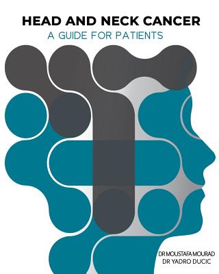Head and Neck Cancer: A Guide for Patients: What is Head and Neck Cancer? - Moustafa Mourad