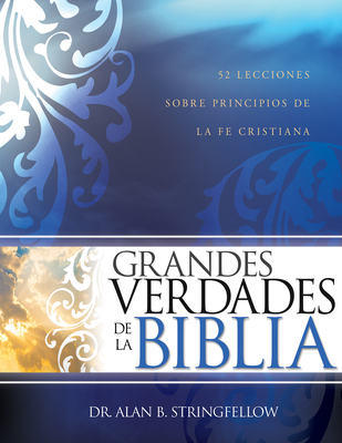 Grandes Verdades de la Biblia: 52 Lecciones Sobre Principios de la Fe Cristiana - Alan B. Stringfellow