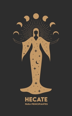 HECATE Para Principiantes: Mitología, Símbolos, Camino Espiritual y Ritos de Magia Sagrada - Carlos Angel