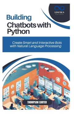 Coperta cărții 'Building Chatbots with Python: Create Smart and Interactive Bots with Natural Language Processing - Thompson Carter'