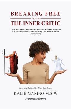 Breaking Free from the Inner Critic: The Underlying Cause of All Addictions & Social Problems - Kalie Marino M. S. W.