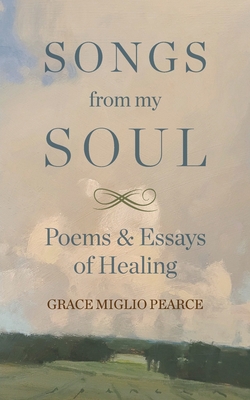 Songs from My Soul: Poems & Essays of Healing - Grace Miglio Pearce