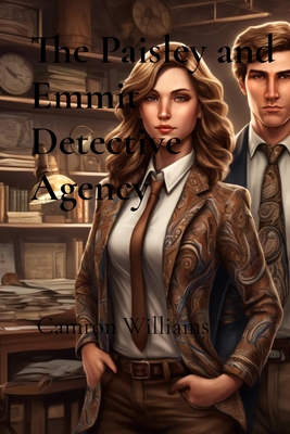The Paisley and Emmit Detective Agency: A series of short mysteries - Camron Williams