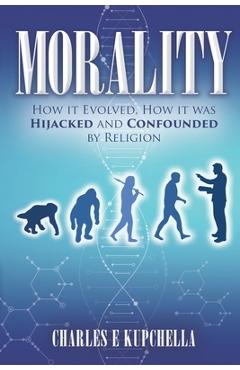 Poza produsului Morality: How it Evolved, How it was Hijacked and Confounded by Religion - Charles E. Kupchella