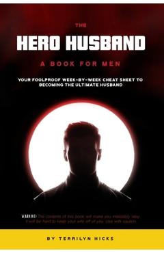 Coperta cărții 'The Hero Husband: A Book for Men: Your Foolproof Week-by-Week Cheat Sheet to Becoming the Ultimate Husband - Terrilyn'