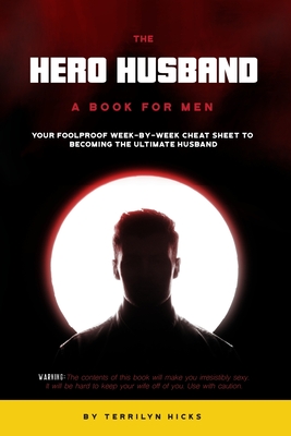 Coperta cărții 'The Hero Husband: A Book for Men: Your Foolproof Week-by-Week Cheat Sheet to Becoming the Ultimate Husband - Terrilyn'