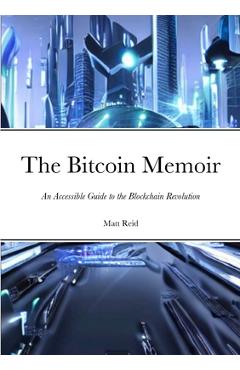 Poza produsului The Bitcoin Memoir: An Accessible Guide to the Blockchain Revolution - Matt Reid
