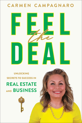 Feel the Deal: Unlocking Secrets to Success in Real Estate and Business - Carmen Campagnaro