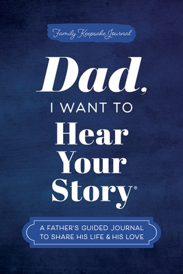 Dad, I Want to Hear Your Story: A Father's Guided Journal to Share His Life & His Love - Jeffrey Mason