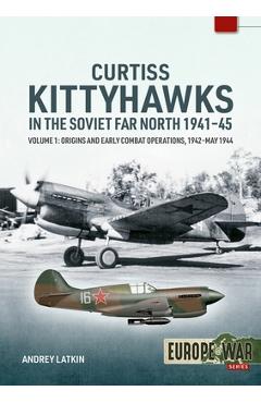 Coperta cărții 'Curtiss Kittyhawks in the Soviet Far North 1941-45 Volume 1: Origins and Early Combat Operations, 1942-May 1944 -'