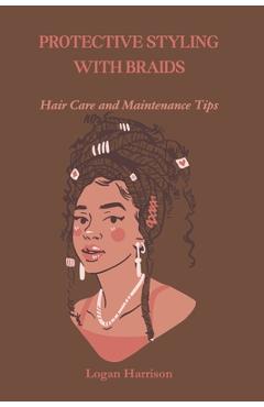 Coperta cărții 'Protective Styling with Braids: Hair Care and Maintenance Tips - Logan Harrison'