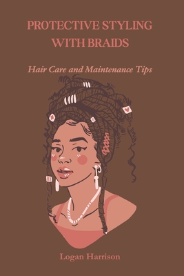 Protective Styling with Braids: Hair Care and Maintenance Tips - Logan Harrison