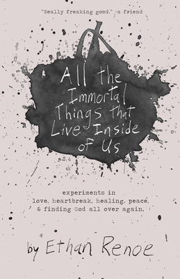 Coperta cărții 'All the Immortal Things that Live Inside of Us: experiments in love, heartbreak, healing, peace, & finding God all over'