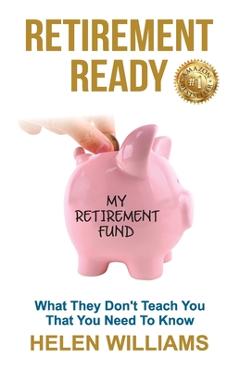 Coperta cărții 'Retirement Ready: What They Don't Teach You That You Need to Know - Helen Williams'