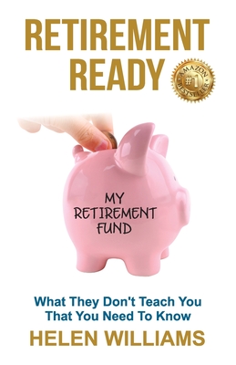 Retirement Ready: What They Don't Teach You That You Need to Know - Helen Williams