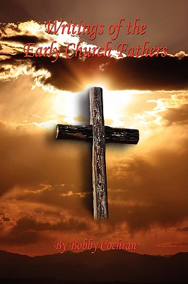 Writings of the Early Church Fathers - Bobby Cochran