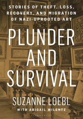 Plunder and Survival: Stories of Theft, Loss, Recovery, and Migration of Nazi Uprooted Art - Suzanne Loebl