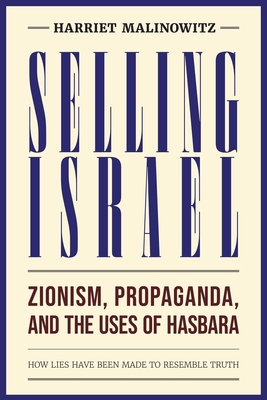 Selling Israel: Zionism, Propaganda, and the Uses of Hasbara - Harriet Malinowitz