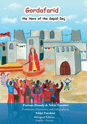 Gordafarid, the Hero of the Sepid-Dej (White-fortress): Bilingual (English- Persian) - Nikki Torshizi