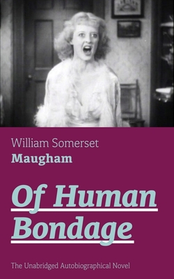 Of Human Bondage (the Unabridged Autobiographical Novel): True Story of a Black Women Who Worked for Mrs. Lincoln and Mrs. Davis - William Somerset Maugham