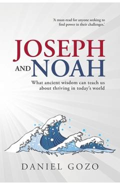 Coperta cărții 'Joseph and Noah: What Ancient Wisdom Can Teach Us About Thriving In Today's World - Daniel Gozo'