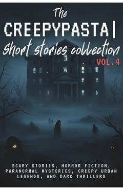 Coperta cărții 'The Creepypasta Short Stories Collection Vol. 4: Scary Stories, Horror Fiction, Paranormal Mysteries, Creepy Urban'