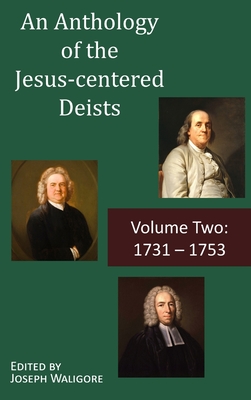 An Anthology of the Jesus-centered Deists: Volume Two: 1731 - 1753 - Joseph Waligore