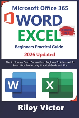 Microsoft Office 365 Beginners Practical Guide 2025: Step-by-step Success Course From Beginner To Advanced To Boost Your Productivity. Contains Word P - Riley Victor