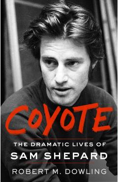 Poza produsului Coyote: The Dramatic Lives of Sam Shepard - Robert M. Dowling