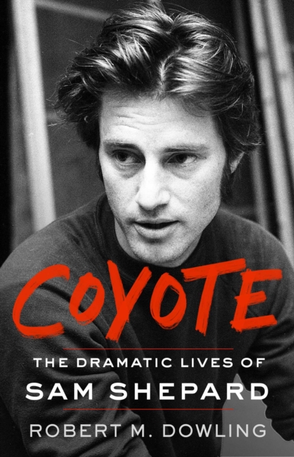 Coyote: The Dramatic Lives of Sam Shepard - Robert M. Dowling