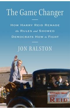 Poza produsului The Game Changer: How Harry Reid Remade the Rules and Showed Democrats How to Fight - Jon Ralston
