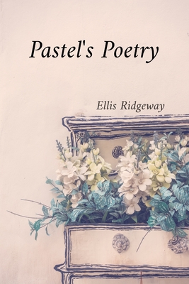 Pastel's Poetry: Rendering Luminous Landscapes and Radiant Still Life with Soft Pastels - Ellis Ridgeway